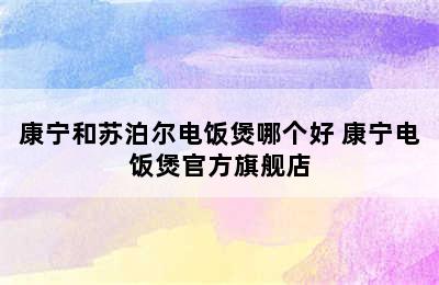 康宁和苏泊尔电饭煲哪个好 康宁电饭煲官方旗舰店